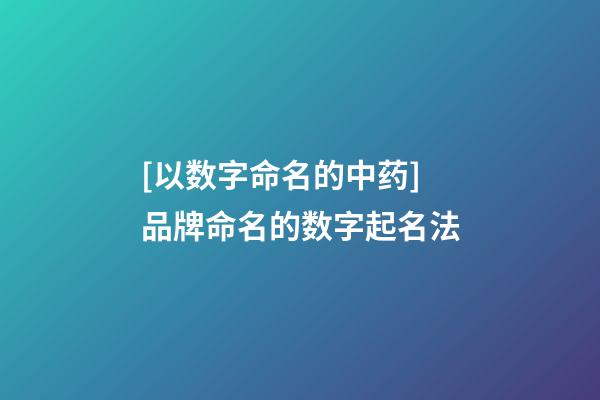 [以数字命名的中药]品牌命名的数字起名法-第1张-商标起名-玄机派